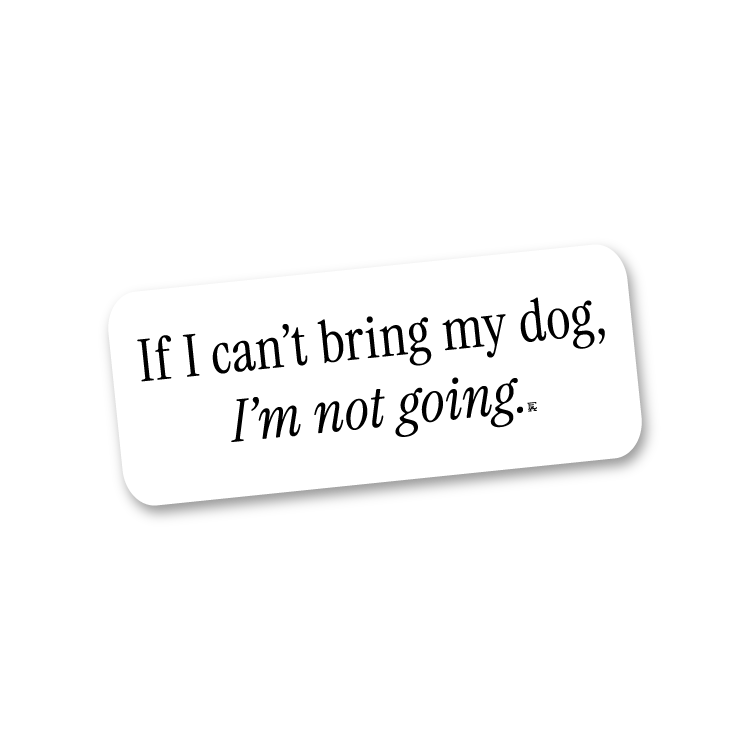 If I Can't Bring My Dog... Sticker